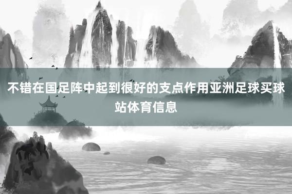 不错在国足阵中起到很好的支点作用亚洲足球买球站体育信息