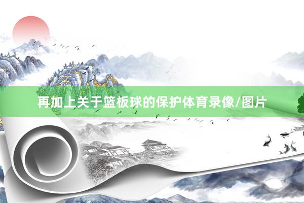 再加上关于篮板球的保护体育录像/图片
