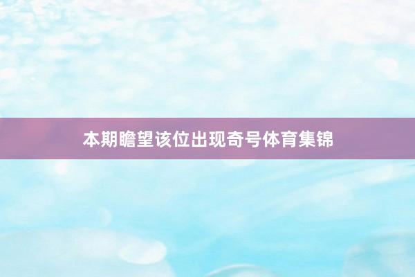本期瞻望该位出现奇号体育集锦