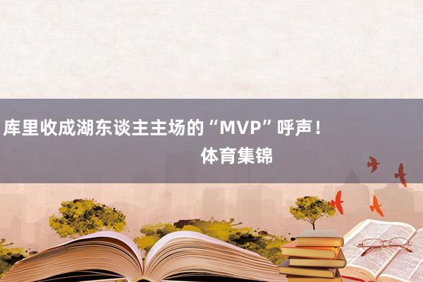 库里收成湖东谈主主场的“MVP”呼声！                            体育集锦