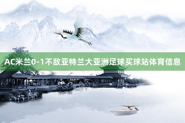 AC米兰0-1不敌亚特兰大亚洲足球买球站体育信息