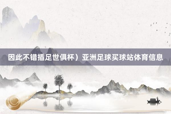 因此不错插足世俱杯）亚洲足球买球站体育信息