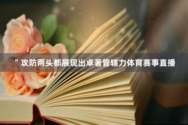 ＂攻防两头都展现出卓著管辖力体育赛事直播