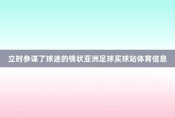 立时参谋了球迷的情状亚洲足球买球站体育信息