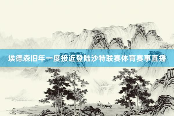 埃德森旧年一度接近登陆沙特联赛体育赛事直播
