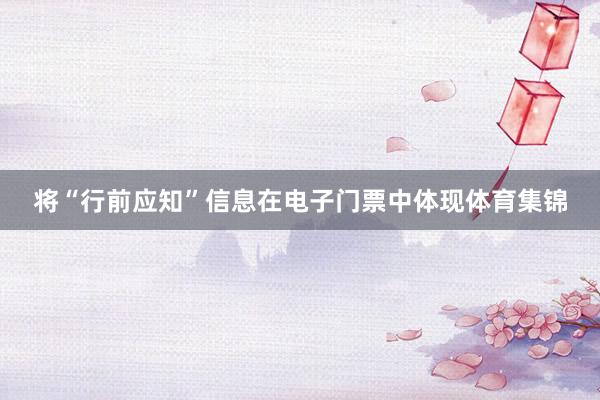 将“行前应知”信息在电子门票中体现体育集锦