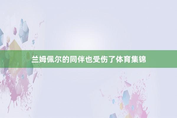 兰姆佩尔的同伴也受伤了体育集锦