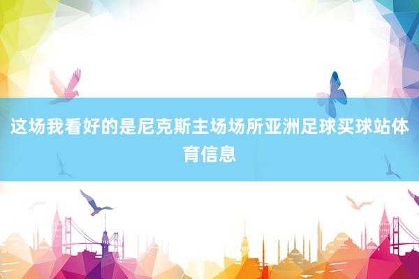 这场我看好的是尼克斯主场场所亚洲足球买球站体育信息