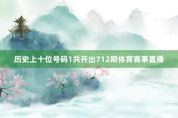 历史上十位号码1共开出712期体育赛事直播