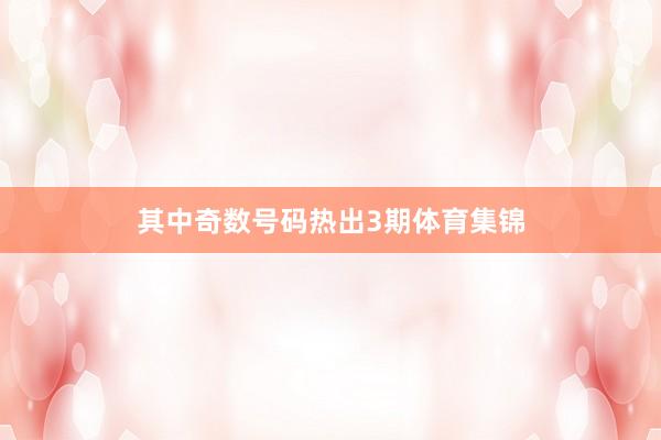 其中奇数号码热出3期体育集锦