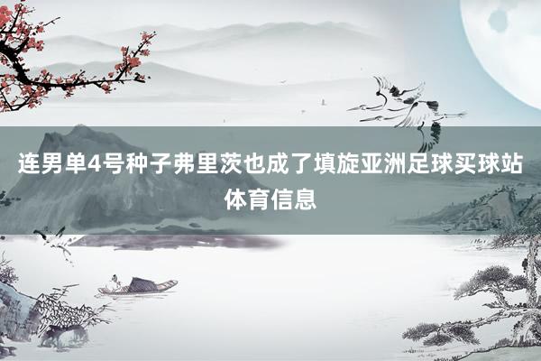 连男单4号种子弗里茨也成了填旋亚洲足球买球站体育信息