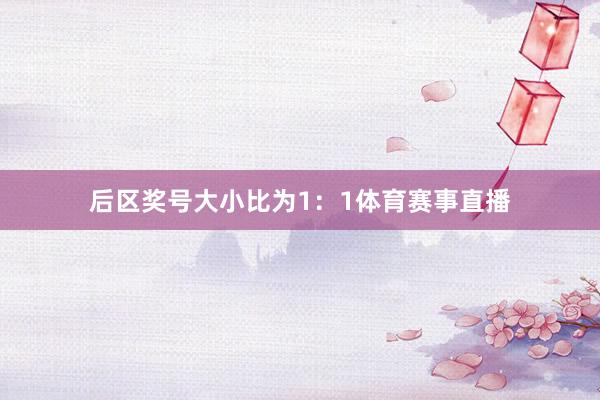 后区奖号大小比为1：1体育赛事直播