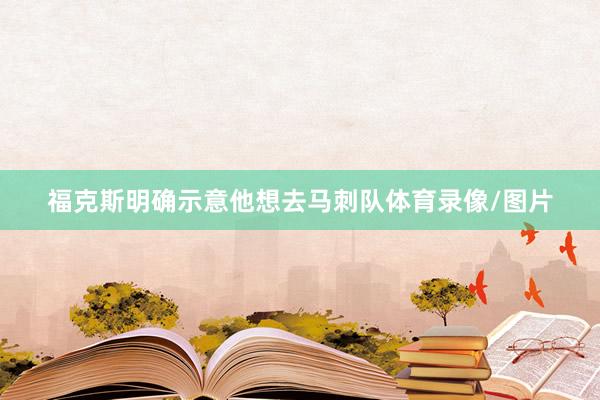 福克斯明确示意他想去马刺队体育录像/图片