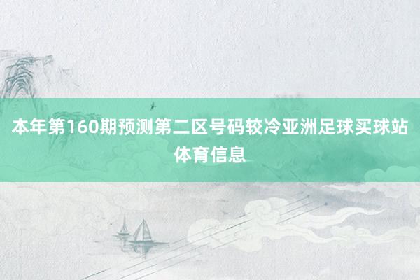 本年第160期预测第二区号码较冷亚洲足球买球站体育信息