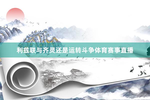 利兹联与齐灵还是运转斗争体育赛事直播