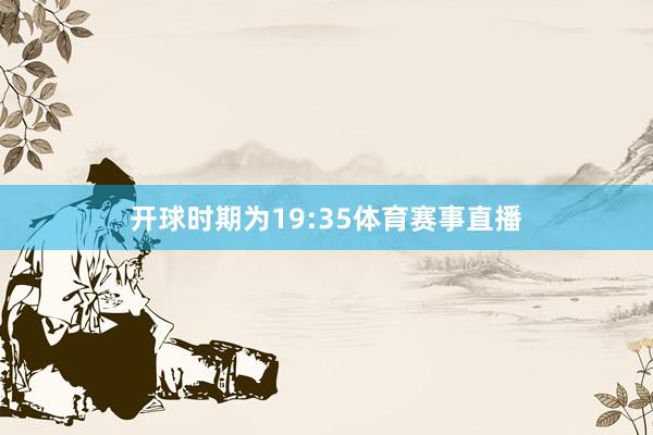 开球时期为19:35体育赛事直播