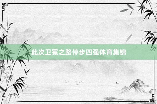 此次卫冕之路停步四强体育集锦