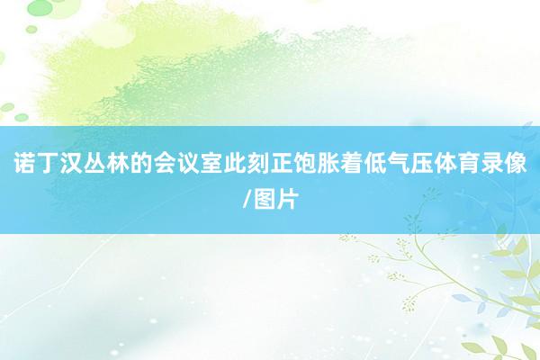 诺丁汉丛林的会议室此刻正饱胀着低气压体育录像/图片