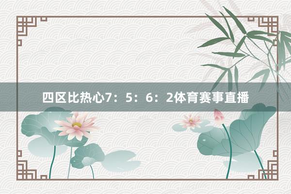 四区比热心7：5：6：2体育赛事直播