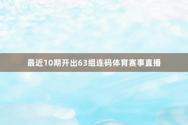 最近10期开出63组连码体育赛事直播
