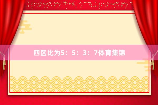 四区比为5：5：3：7体育集锦