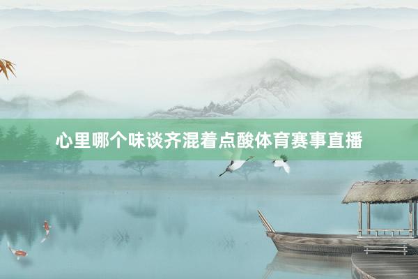 心里哪个味谈齐混着点酸体育赛事直播