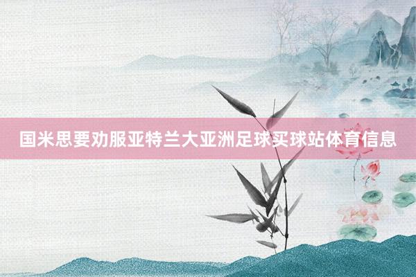 国米思要劝服亚特兰大亚洲足球买球站体育信息