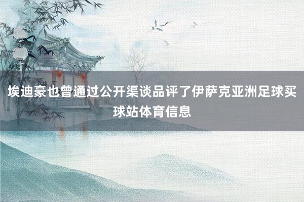 埃迪豪也曾通过公开渠谈品评了伊萨克亚洲足球买球站体育信息