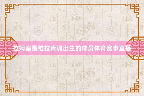 拉姆塞是维拉青训出生的球员体育赛事直播