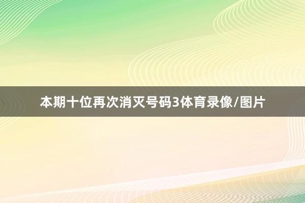本期十位再次消灭号码3体育录像/图片
