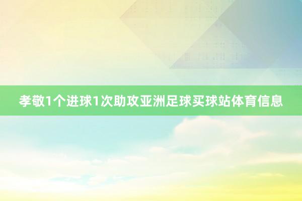 孝敬1个进球1次助攻亚洲足球买球站体育信息