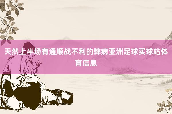 天然上半场有通顺战不利的弊病亚洲足球买球站体育信息