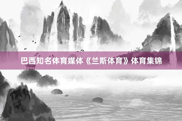 巴西知名体育媒体《兰斯体育》体育集锦