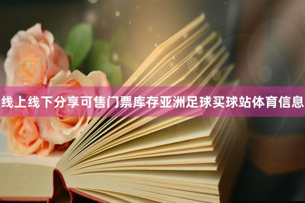 线上线下分享可售门票库存亚洲足球买球站体育信息