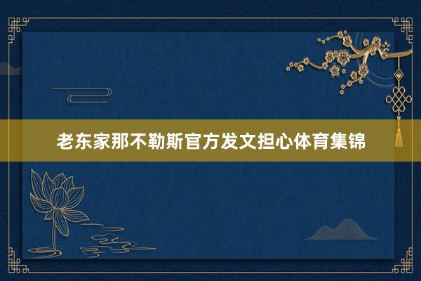 老东家那不勒斯官方发文担心体育集锦