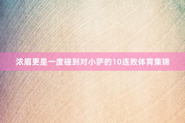 浓眉更是一度碰到对小萨的10连败体育集锦