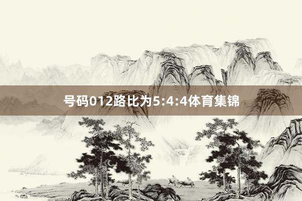 号码012路比为5:4:4体育集锦