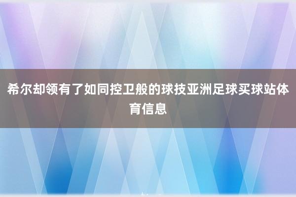 希尔却领有了如同控卫般的球技亚洲足球买球站体育信息
