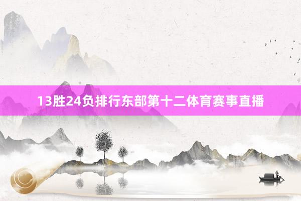 13胜24负排行东部第十二体育赛事直播