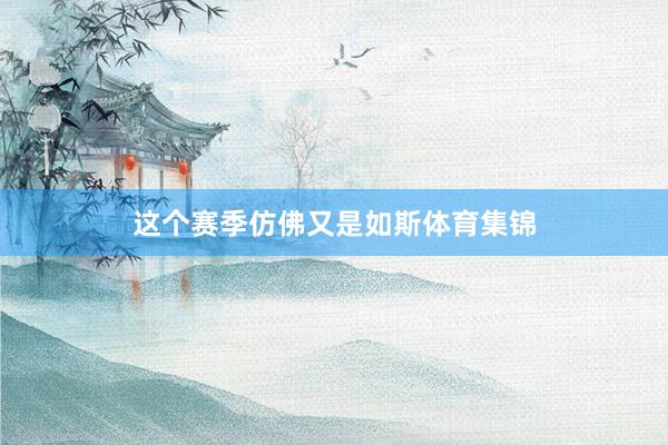 这个赛季仿佛又是如斯体育集锦
