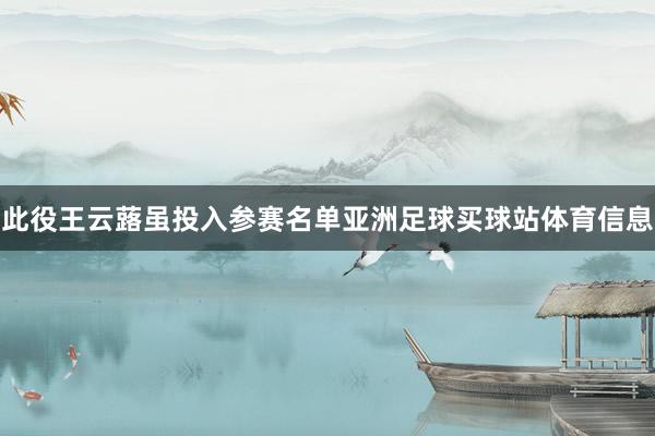 此役王云蕗虽投入参赛名单亚洲足球买球站体育信息