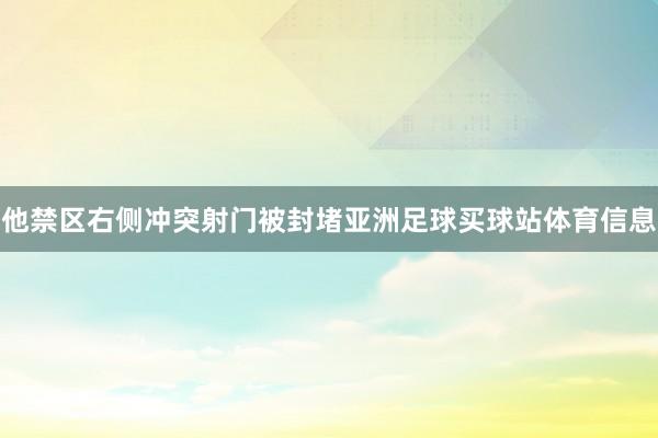 他禁区右侧冲突射门被封堵亚洲足球买球站体育信息
