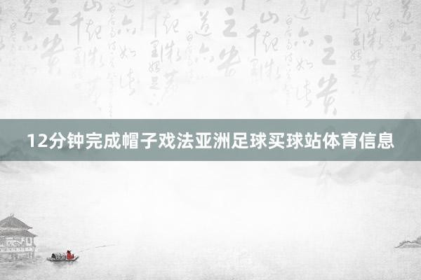 12分钟完成帽子戏法亚洲足球买球站体育信息