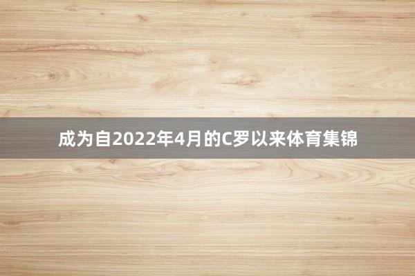 成为自2022年4月的C罗以来体育集锦