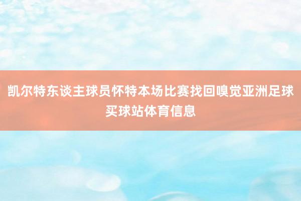 凯尔特东谈主球员怀特本场比赛找回嗅觉亚洲足球买球站体育信息