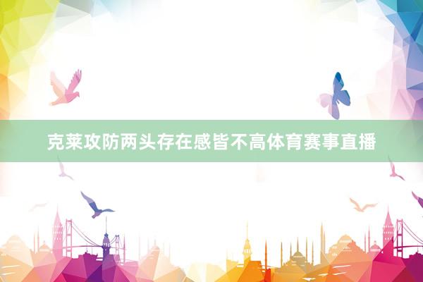 克莱攻防两头存在感皆不高体育赛事直播