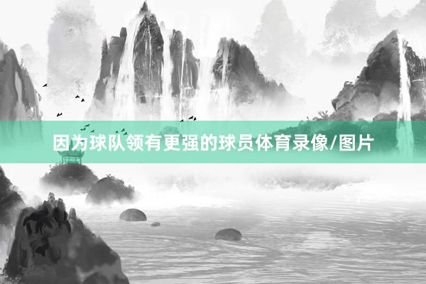 因为球队领有更强的球员体育录像/图片