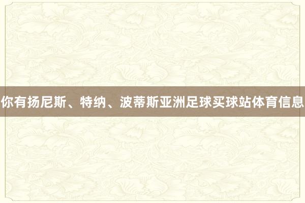 你有扬尼斯、特纳、波蒂斯亚洲足球买球站体育信息