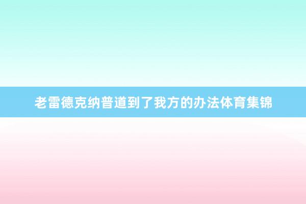 老雷德克纳普道到了我方的办法体育集锦
