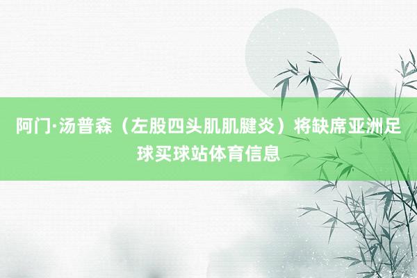 阿门·汤普森(左股四头肌肌腱炎)将缺席亚洲足球买球站体育信息